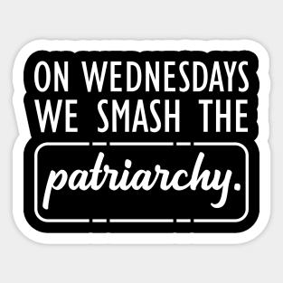 Feminist - On Wednesdays we smash the Patriarchy w Sticker